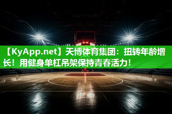 天博体育集团:扭转年龄增长!用健身单杠吊架保持青春活力!