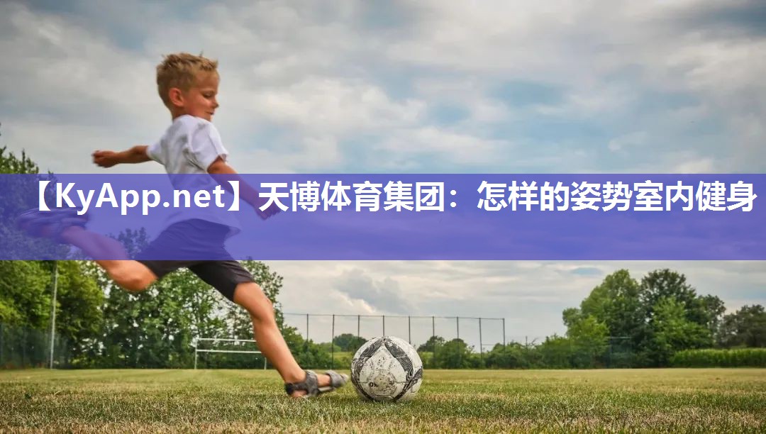天博体育集团:怎样的姿势室内健身