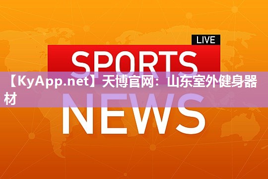 天博官网:山东室外健身器材