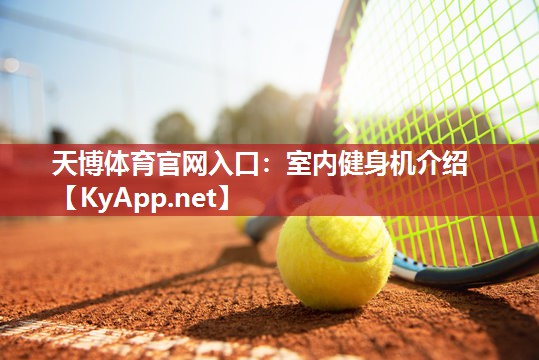 天博体育官网入口:室内健身机介绍