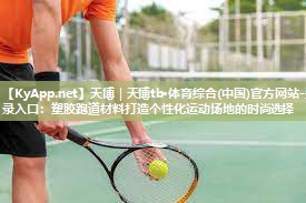天博|天博tb·体育综合(中国)官方网站-登录入口:塑胶跑道材料打造个性化运动场地的时尚选择