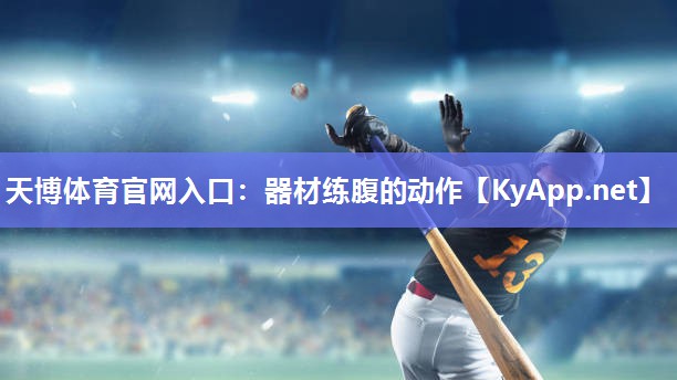 天博体育官网入口:器材练腹的动作