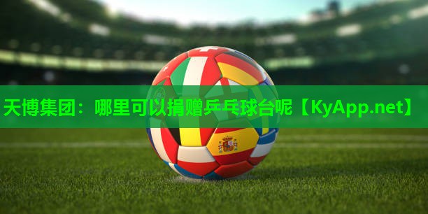 天博集团:哪里可以捐赠乒乓球台呢